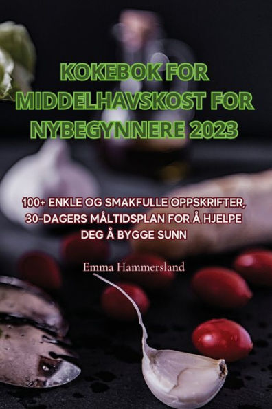 Kokebok For Middelhavskost For Nybegynnere 2023 (Norwegian Edition)