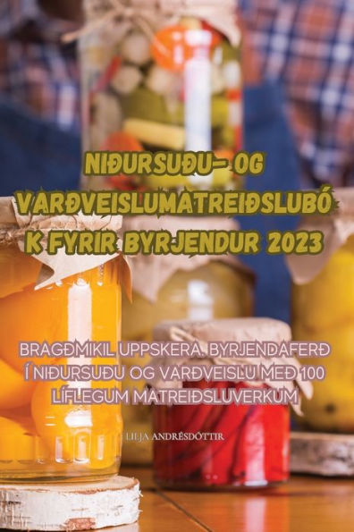 Niðursuðu- Og Varðveislumatreiðslubók Fyrir Byrjendur 2023 (Icelandic Edition)