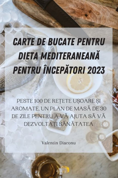 Carte De Bucate Pentru Dieta Mediteraneana Pentru Începatori 2023 (Romanian Edition)