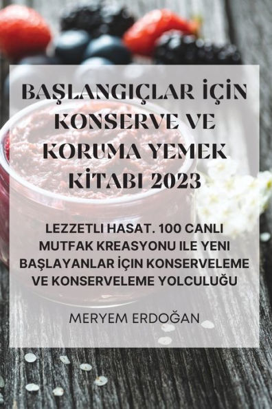Baslangiclar Icin Konserve Ve Koruma Yemek Kitabi 2023 (Turkish Edition)