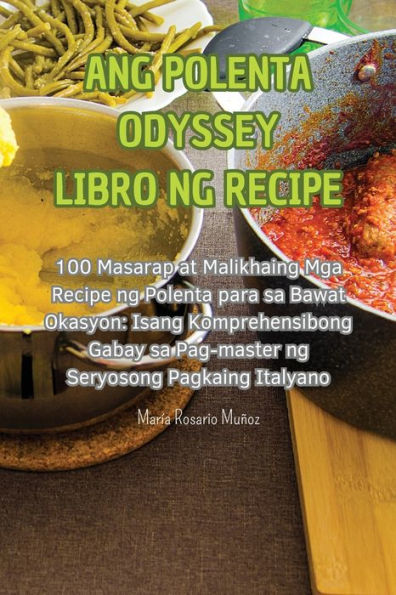Ang Polenta Odyssey Libro Ng Recipe (Filipino Edition)