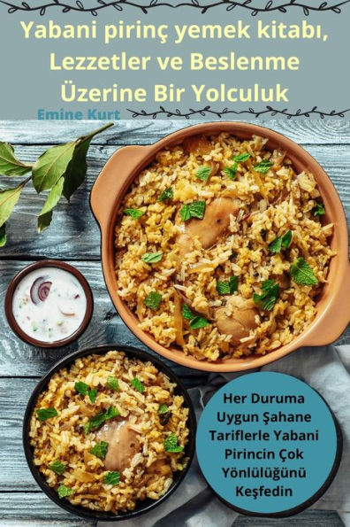 Yabani Pirinc Yemek Kitabi, Lezzetler Ve Beslenme Üzerine Bir Yolculuk (Turkish Edition)