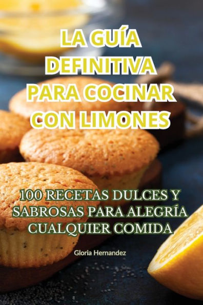 La Guía Definitiva Para Cocinar Con Limones (Spanish Edition)