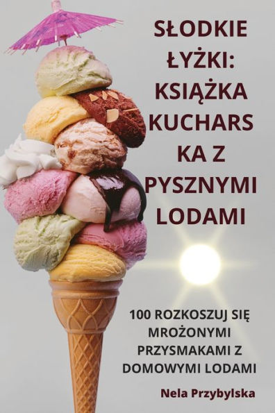 Slodkie Lyzki: Ksiazka Kucharska Z Pysznymi Lodami (Polish Edition)