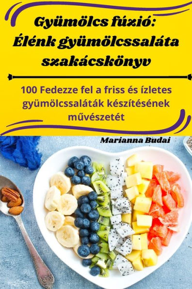 Gyümölcs Fúzió: elenk Gyümölcssaláta Szakácskönyv (Hungarian Edition)