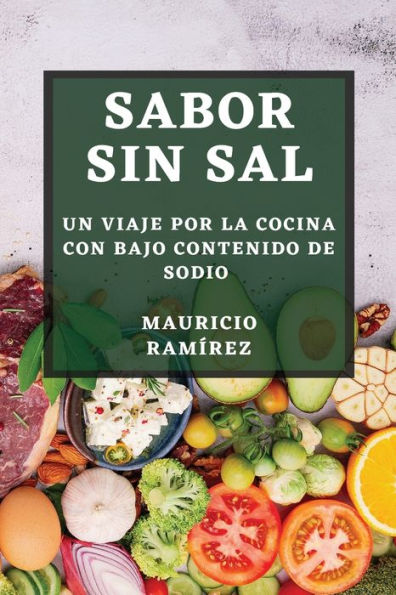 Sabor Sin Sal: Un Viaje Por La Cocina Con Bajo Contenido De Sodio (Spanish Edition)