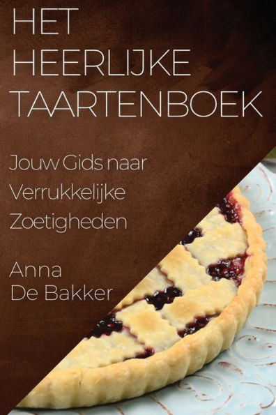 Het Heerlijke Taartenboek: Jouw Gids Naar Verrukkelijke Zoetigheden (Edición holandesa)