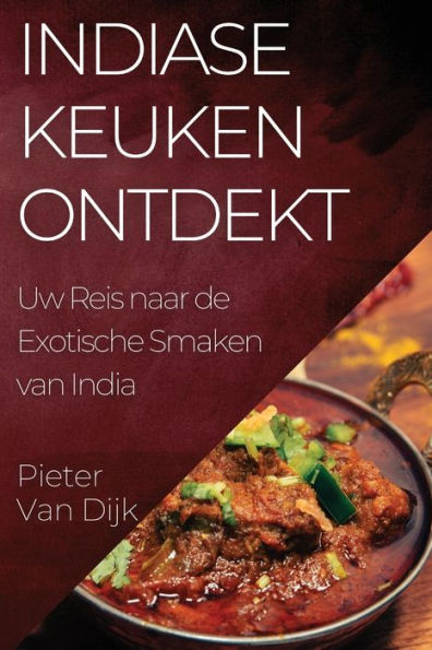 Indiase Keuken Ontdekt: Uw Reis Naar De Exotische Smaken Van India (Edición holandesa)