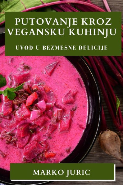 Putovanje Kroz Vegansku Kuhinju: Uvod U Bezmesne Delicije (Edición croata)
