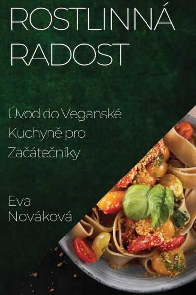 Rostlinná Radost: Úvod Do Veganske Kuchyne Pro Zacátecníky (Czech Edition)