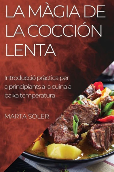 La Màgia De La Cocción Lenta: Introducció Pràctica Per A Principiants A La Cuina A Baixa Temperatura (Catalan Edition)