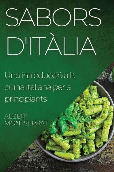 Sabors D'Itàlia: Una Introducció A La Cuina Italiana Per A Principiants (Catalan Edition)