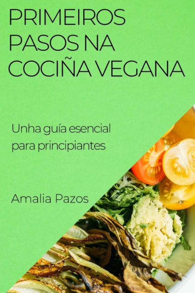 Primeiros Pasos Na Cociña Vegana: Unha Guía Esencial Para Principiantes (Galician Edition)