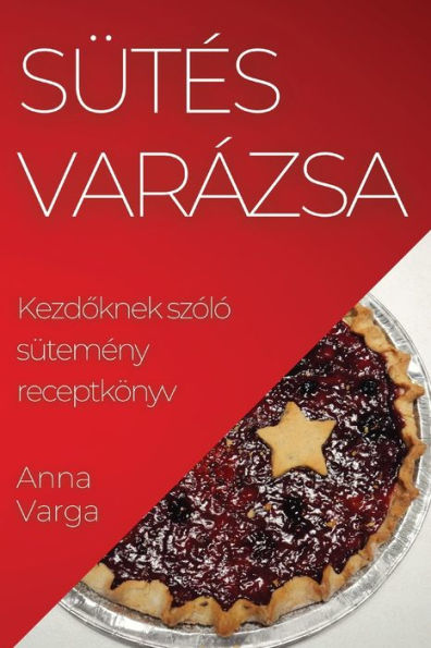 Sütes Varázsa: Kezdoknek Szóló Sütemeny Receptkönyv (Hungarian Edition)
