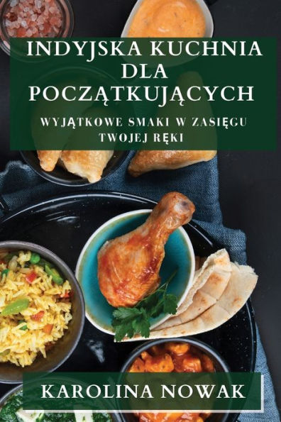 Indyjska Kuchnia Dla Poczatkujacych: Wyjatkowe Smaki W Zasiegu Twojej Reki (Edición polaca)