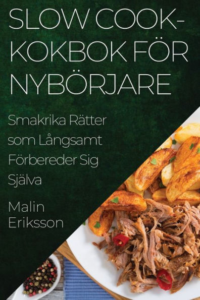 Slow Cook-Kokbok För Nybörjare: Smakrika Rätter Som Langsamt Förbereder Sig Själva (Swedish Edition)