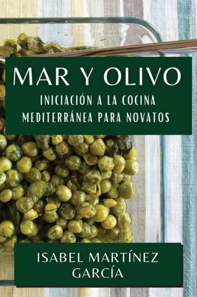 Mar Y Olivo: Iniciación A La Cocina Mediterránea Para Novatos (Spanish Edition)