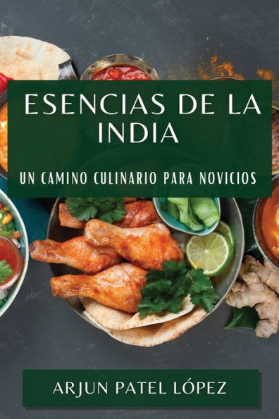 Esencias De La India: Un Camino Culinario Para Novicios (Spanish Edition)