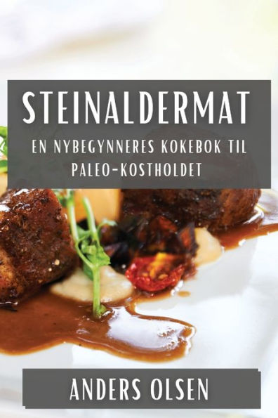 Steinaldermat: En Nybegynneres Kokebok Til Paleo-Kostholdet (Norwegian Edition)