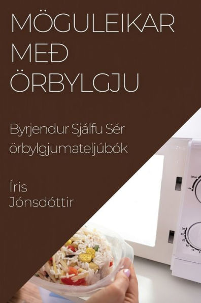 Möguleikar Með Örbylgju: Byrjendur Sjálfu Ser Örbylgjumateljúbók (Icelandic Edition)