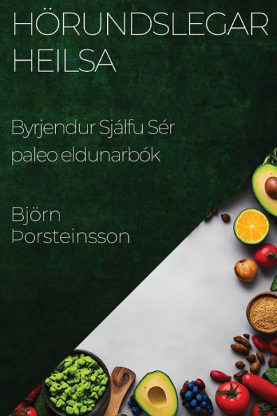 Hörundslegar Heilsa: Byrjendur Sjálfu Ser Paleo Eldunarbók (Icelandic Edition)