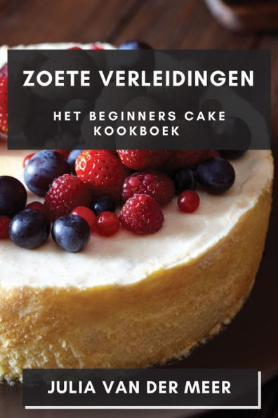 Zoete Verleidingen: Het Beginners Cake Kookboek (Dutch Edition)