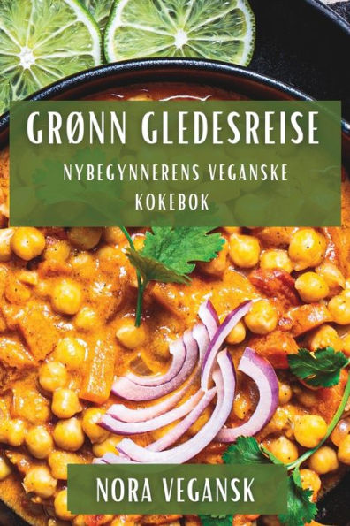 Grønn Gledesreise: Nybegynnerens Veganske Kokebok (Norwegian Edition)