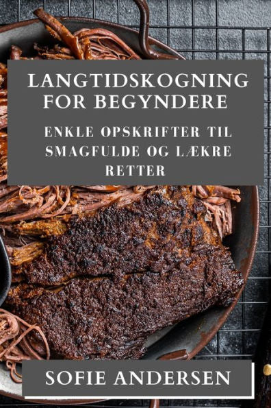 Langtidskogning For Begyndere: Enkle Opskrifter Til Smagfulde Og Lækre Retter (Danish Edition)