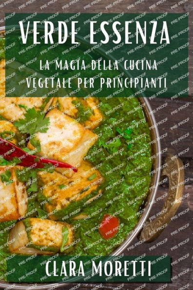 Verde Essenza: La Magia Della Cucina Vegetale Per Principianti (Italian Edition)