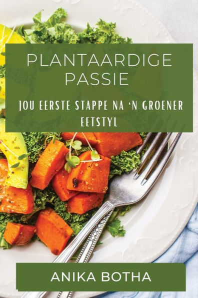 Plantaardige Passie: Jou Eerste Stappe Na 'N Groener Eetstyl (Afrikaans Edition)