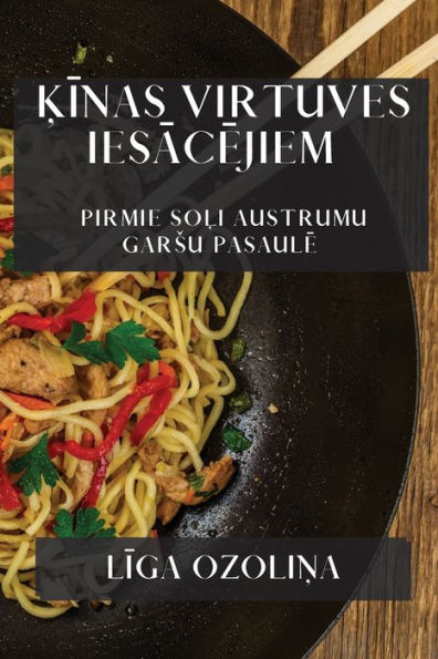 Kinas Virtuves Iesacejiem: Pirmie Soli Austrumu Garsu Pasaule (Latvian Edition)