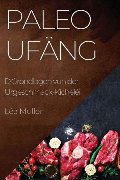 Paleo Ufäng: D'Grondlagen Vun Der Urgeschmack-Kichelei (Luxembourgish Edition)