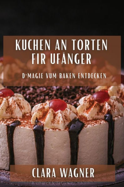 Kuchen An Torten Fir Ufänger: D'Magie Vum Baken Entdecken (Luxembourgish Edition)