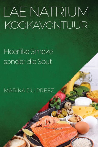 Lae Natrium Kookavontuur: Heerlike Smake Sonder Die Sout (Afrikaans Edition)