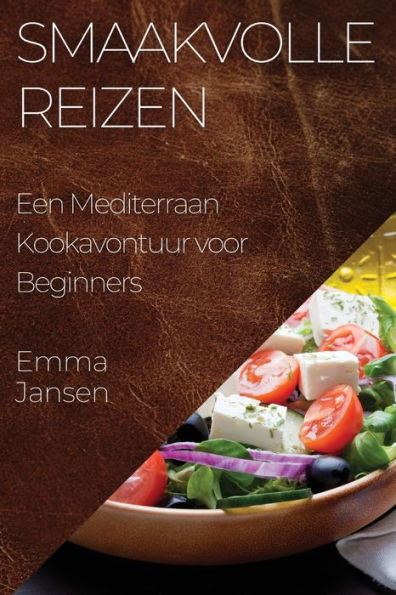 Smaakvolle Reizen: Een Mediterraan Kookavontuur Voor Beginners (Dutch Edition)