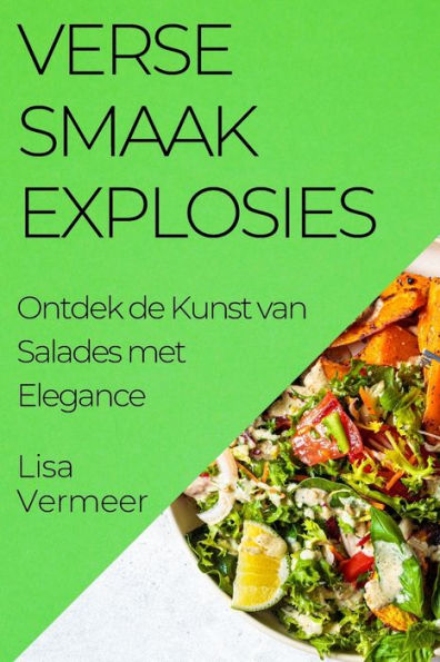 Verse Smaakexplosies: Ontdek De Kunst Van Salades Met Elegance (Dutch Edition)