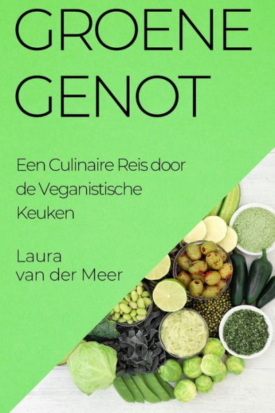 Groene Genot: Een Culinaire Reis Door De Veganistische Keuken (Dutch Edition)