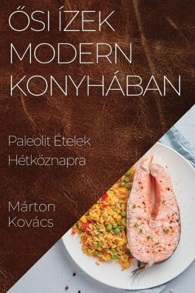 Osi Ízek Modern Konyhában: Paleolit etelek Hetköznapra (Hungarian Edition)