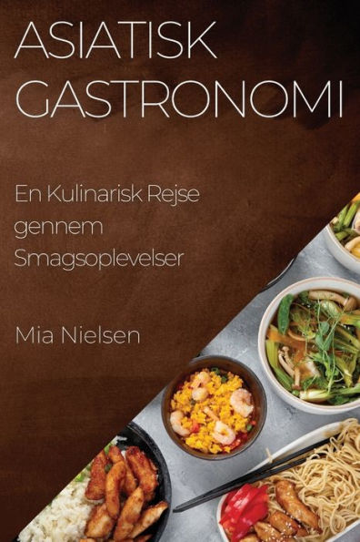 Asiatisk Gastronomi: En Kulinarisk Rejse Gennem Smagsoplevelser (Danish Edition)