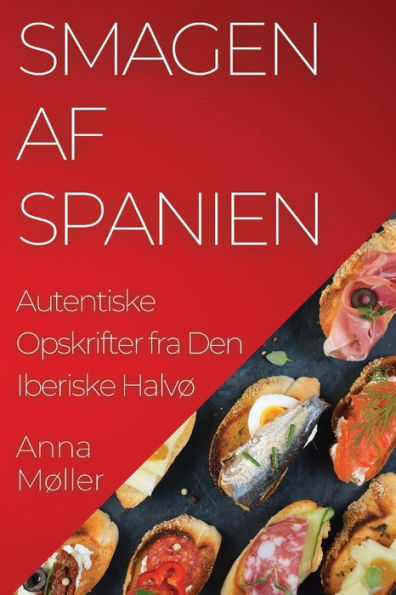 Smagen Af Spanien: Autentiske Opskrifter Fra Den Iberiske Halvø (Danish Edition)