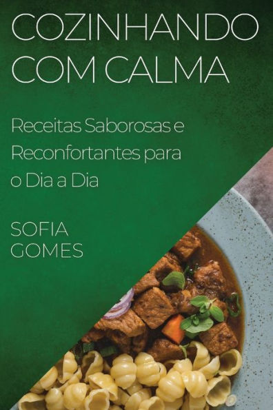 Cozinhando Com Calma: Receitas Saborosas E Reconfortantes Para O Dia A Dia (Portuguese Edition)