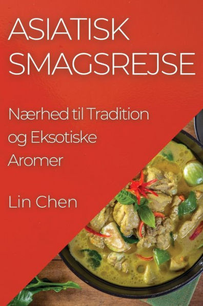 Asiatisk Smagsrejse: Nærhed Til Tradition Og Eksotiske Aromer (Danish Edition)