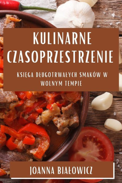 Kulinarne Czasoprzestrzenie: Ksiega Dlugotrwalych Smaków W Wolnym Tempie (Polish Edition)