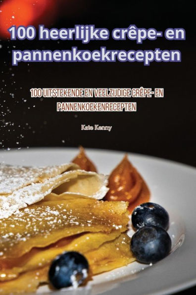 100 Heerlijke Crêpe- En Pannenkoekrecepten (Dutch Edition)