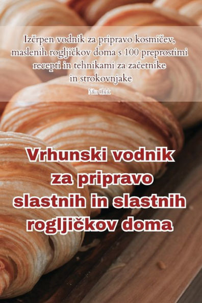 Vrhunski Vodnik Za Pripravo Slastnih In Slastnih Rogljickov Doma (Slovene Edition)
