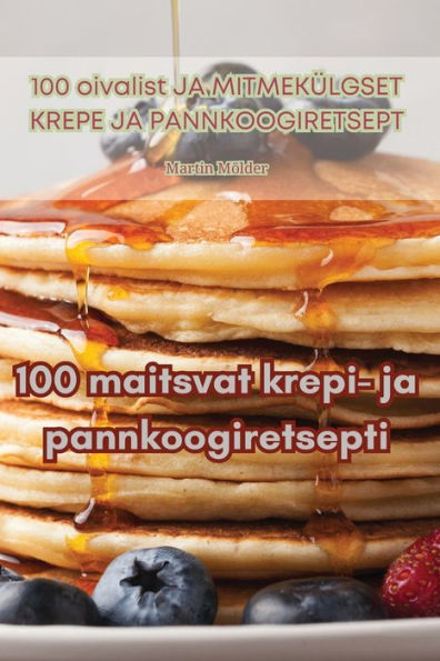 100 Maitsvat Krepi- Ja Pannkoogiretsepti (Estonian Edition)