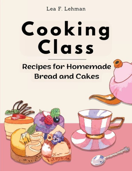 Cooking Class: Recipes For Homemade Bread And Cakes - Bakery At Home - 9781835520246
