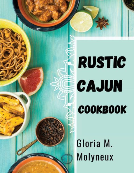 Rustic Cajun Cookbook: Discover The Heart Of Southern Cooking With Delicious Cajun Recipes - 9781835520932