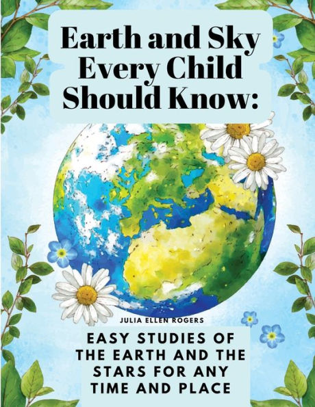 Earth And Sky Every Child Should Know: Easy Studies Of The Earth And The Stars For Any Time And Place - 9781835525043