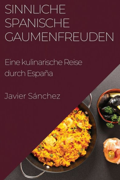 Sinnliche Spanische Gaumenfreuden: Eine Kulinarische Reise Durch España (German Edition)